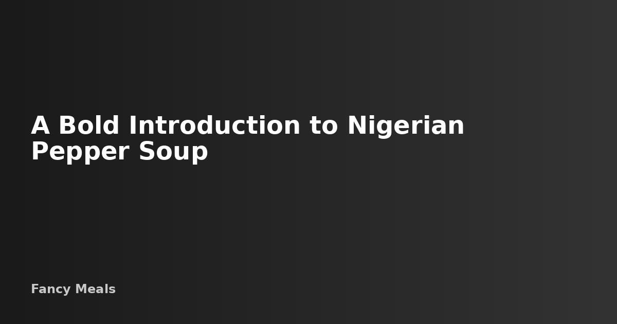 Nigerian Pepper Soup: Recipe, Spices & Health Benefits — Fancy Meals