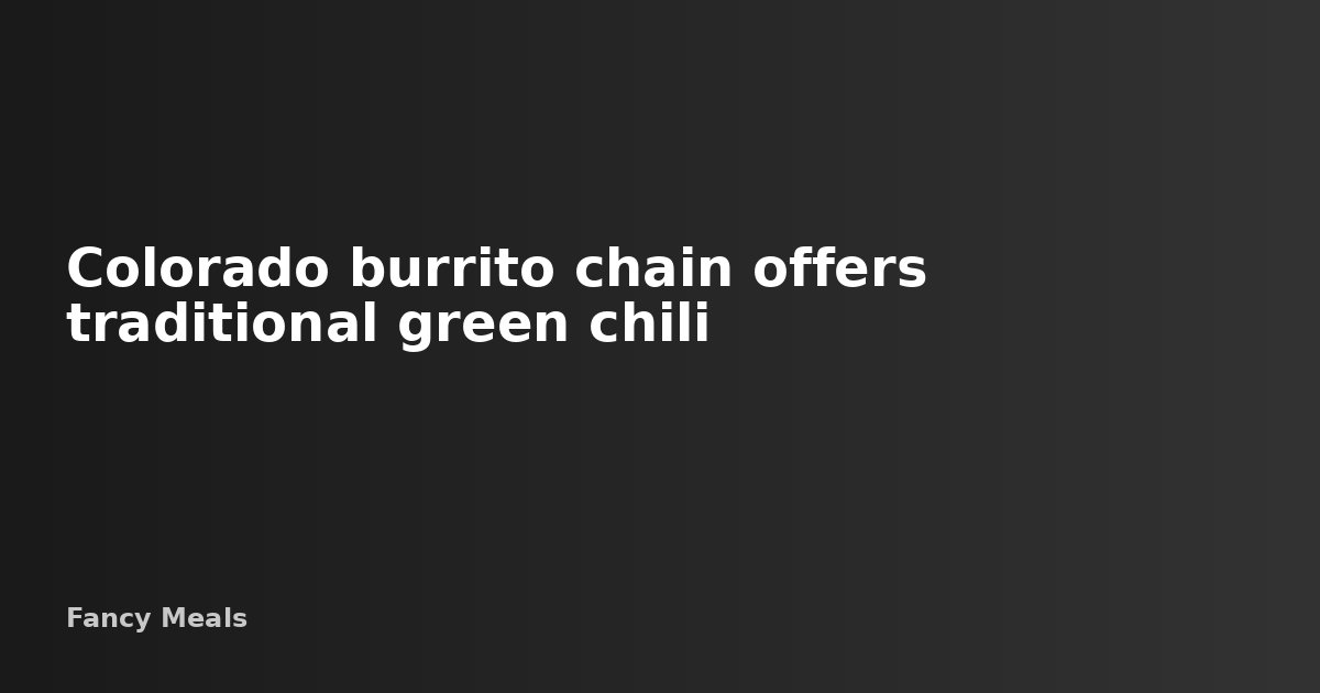 Colorado Burrito Chain Serves Authentic New Mexican Green Chili — Fancy ...