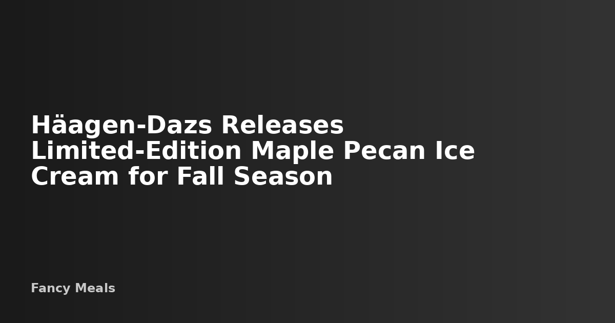 Häagen-Dazs Returns Limited-Edition Maple Pecan Ice Cream — Fancy Meals