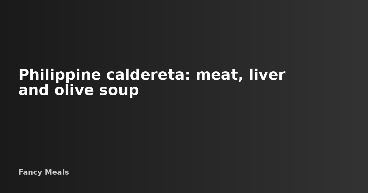 Philippine Caldereta Recipe: Meat, Liver & Olive Stew — Fancy Meals