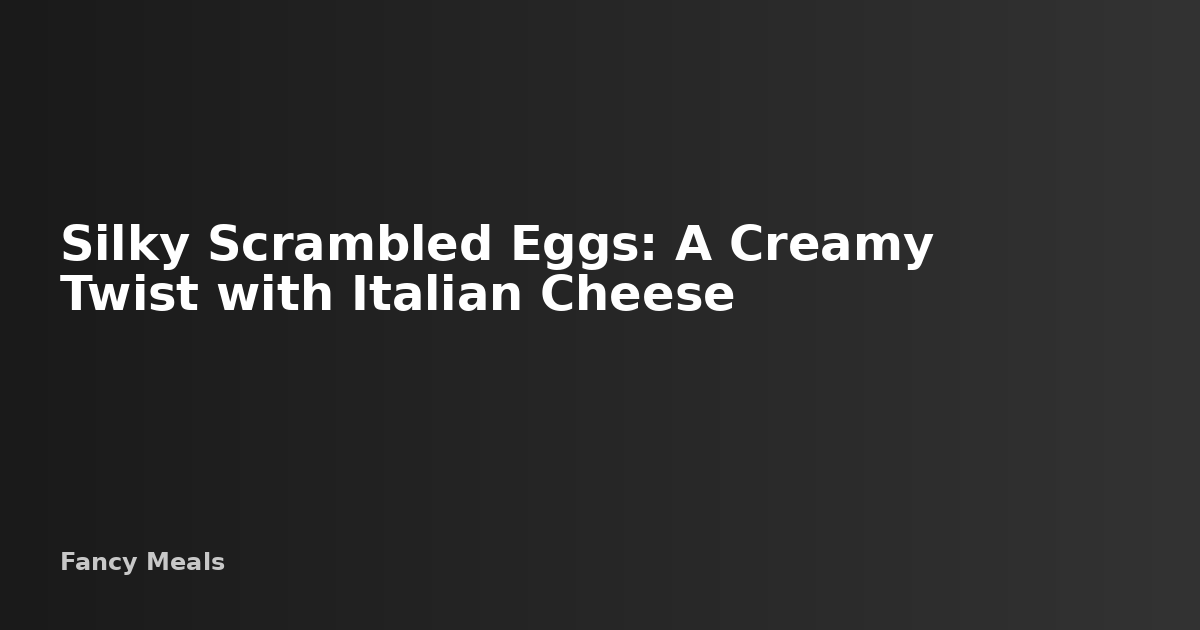 Silky Scrambled Eggs with Italian Cheese: A Creamy Twist — Fancy Meals